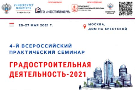 4-й всероссийский практический семинар «Градостроительная деятельность – 2021» пройдет 25 - 27 мая в Москве